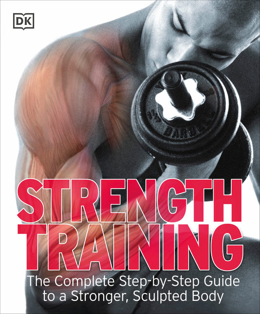 Strength Training - The Complete Step-by-Step Guide to a Stronger, Sculpted Body