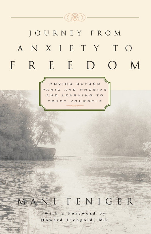 Journey from Anxiety to Freedom - Moving Beyond Panic and Phobias and Learning to Trust Yourself