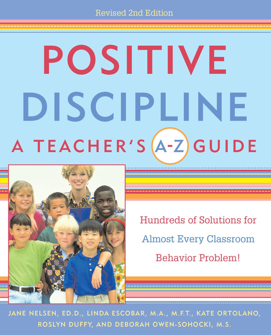 Positive Discipline: A Teacher's A-Z Guide - Hundreds of Solutions for Almost Every Classroom Behavior Problem! (Positive Discipline)