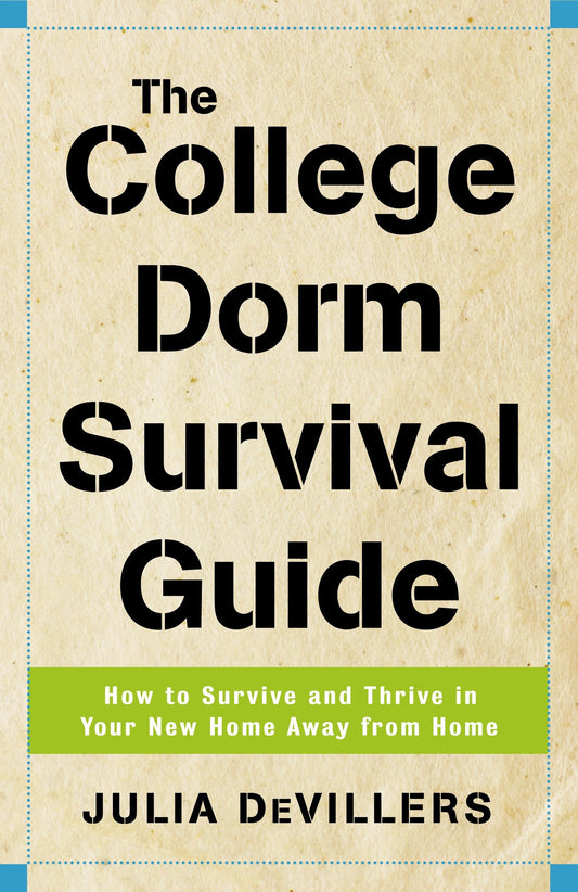 The College Dorm Survival Guide - How to Survive and Thrive in Your New Home Away from Home