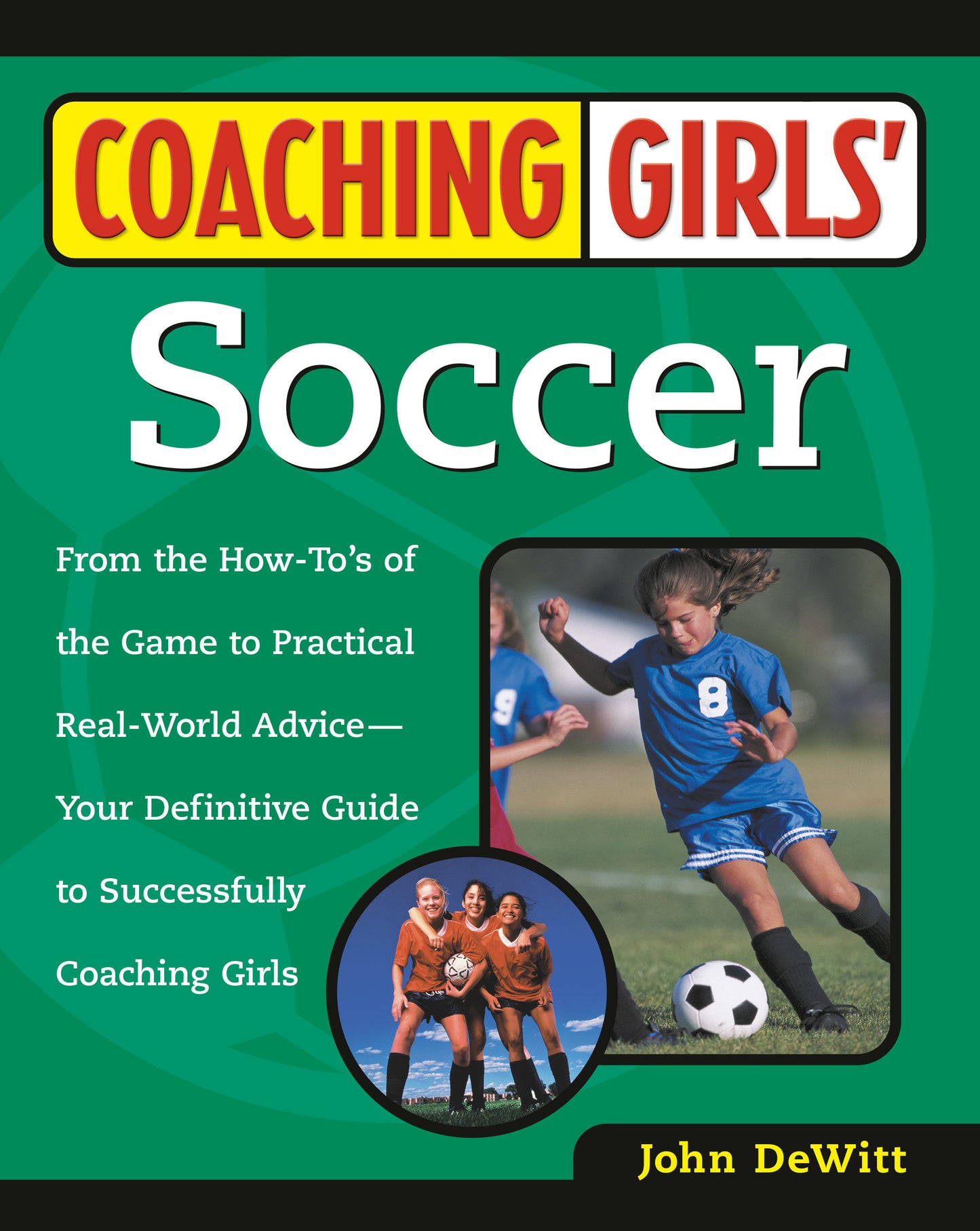 Coaching Girls' Soccer - From the How-To's of the Game to Practical Real-World Advice--Your Definitive  Guide to Successfully Coaching Girls