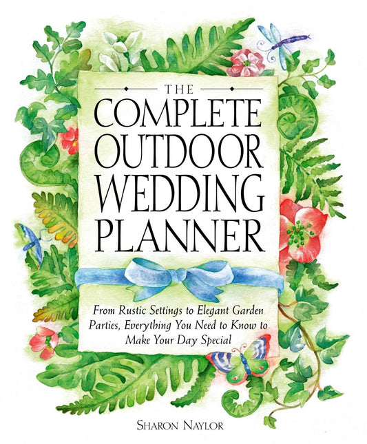 The Complete Outdoor Wedding Planner - From Rustic Settings to Elegant Garden Parties, Everything You Need to Know to Make Your Day Special