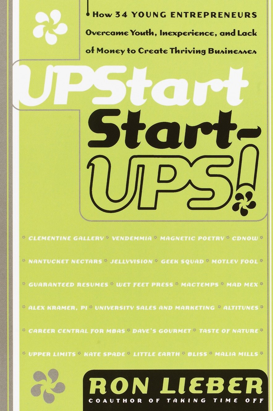 Upstart Start-Ups! - How 34 Young Entrepreneurs Overcame Youth, Inexperience, and Lack of Money to Create Thriving Businesses