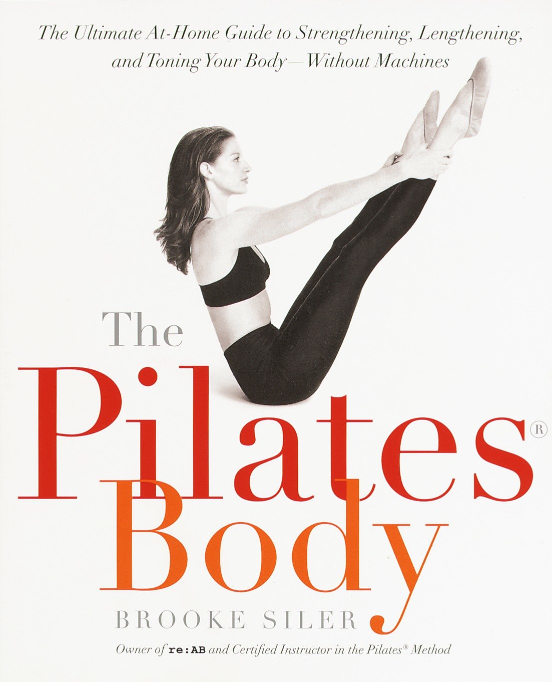 The Pilates Body - The Ultimate At-Home Guide to Strengthening, Lengthening and Toning Your Body- Without Machines