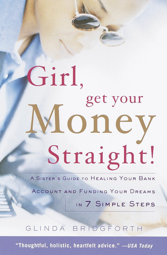 Girl, Get Your Money Straight - A Sister's Guide to Healing Your Bank Account and Funding Your Dreams in 7 Simple Steps