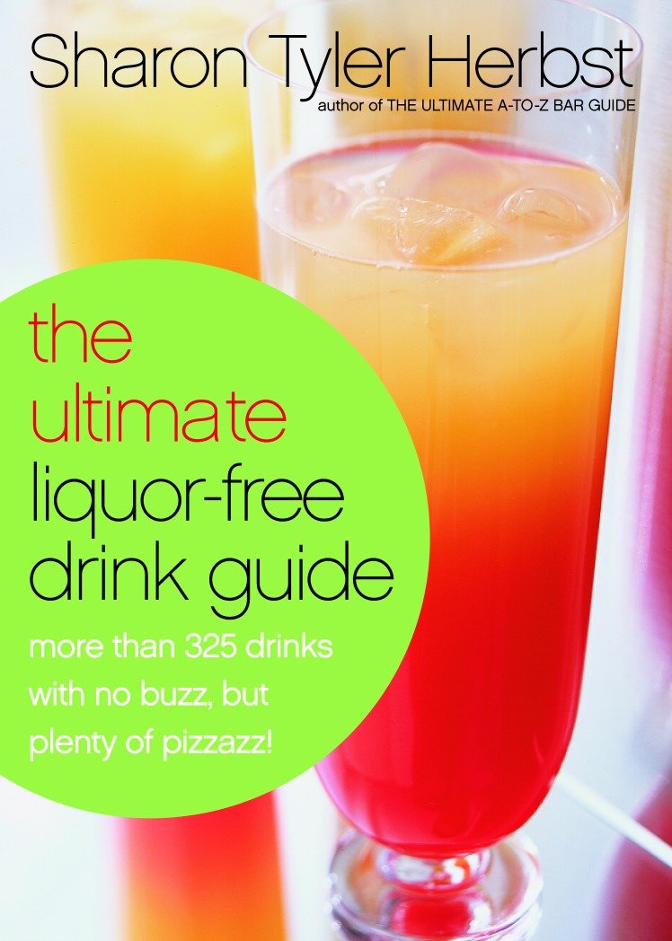 The Ultimate Liquor-Free Drink Guide - More Than 325 Drinks With No Buzz But Plenty Pizzazz!