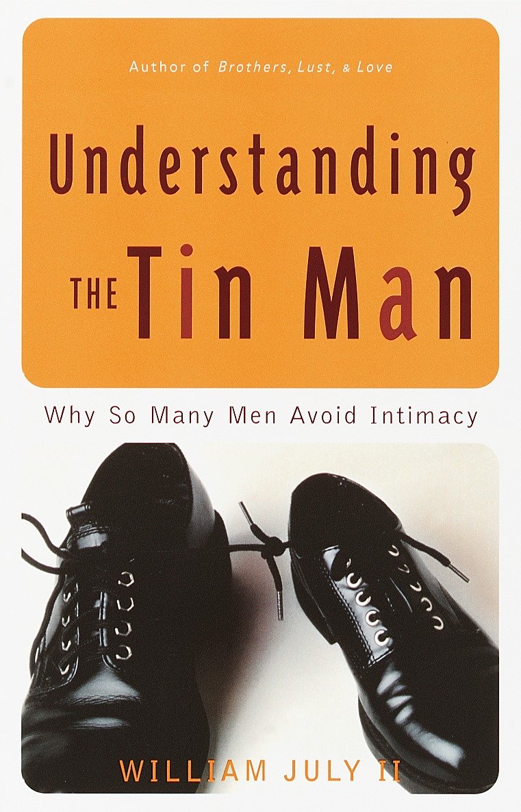 Understanding the Tin Man - Why So Many Men Avoid Intimacy