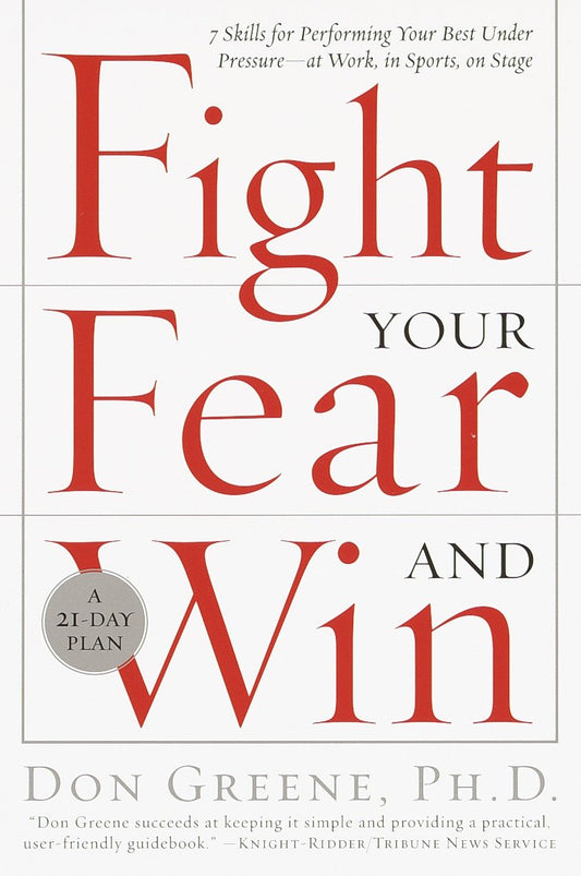 Fight Your Fear and Win - Seven Skills for Performing Your Best Under Pressure--At Work, In Sports, On Stage