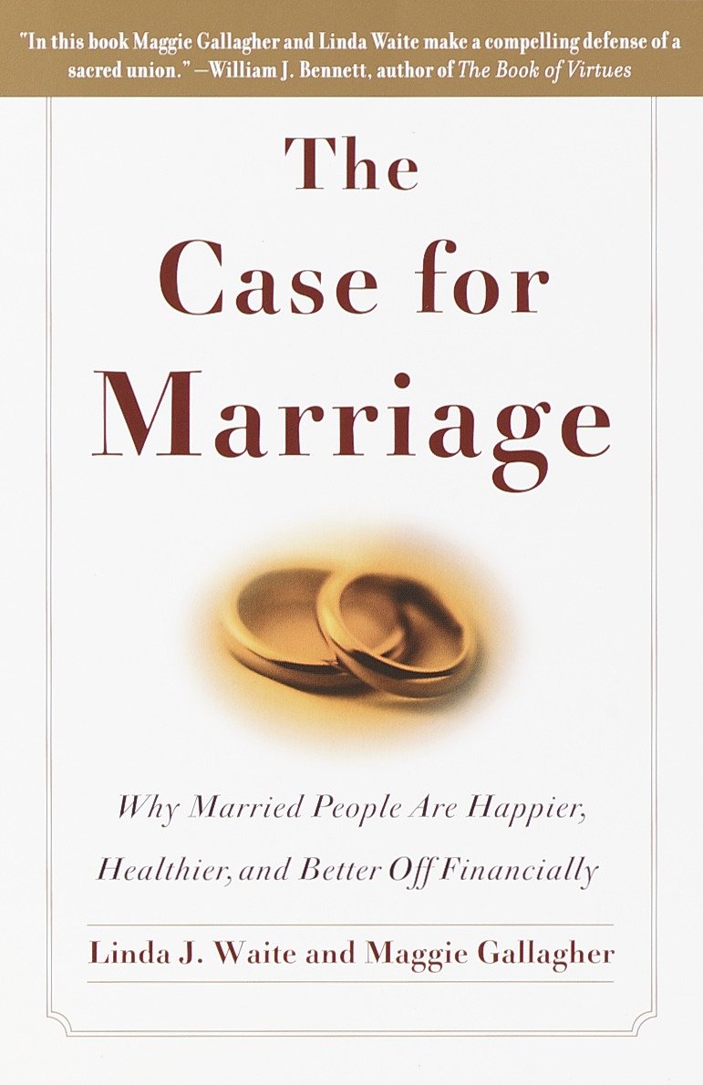 The Case for Marriage - Why Married People are Happier, Healthier and Better Off Financially