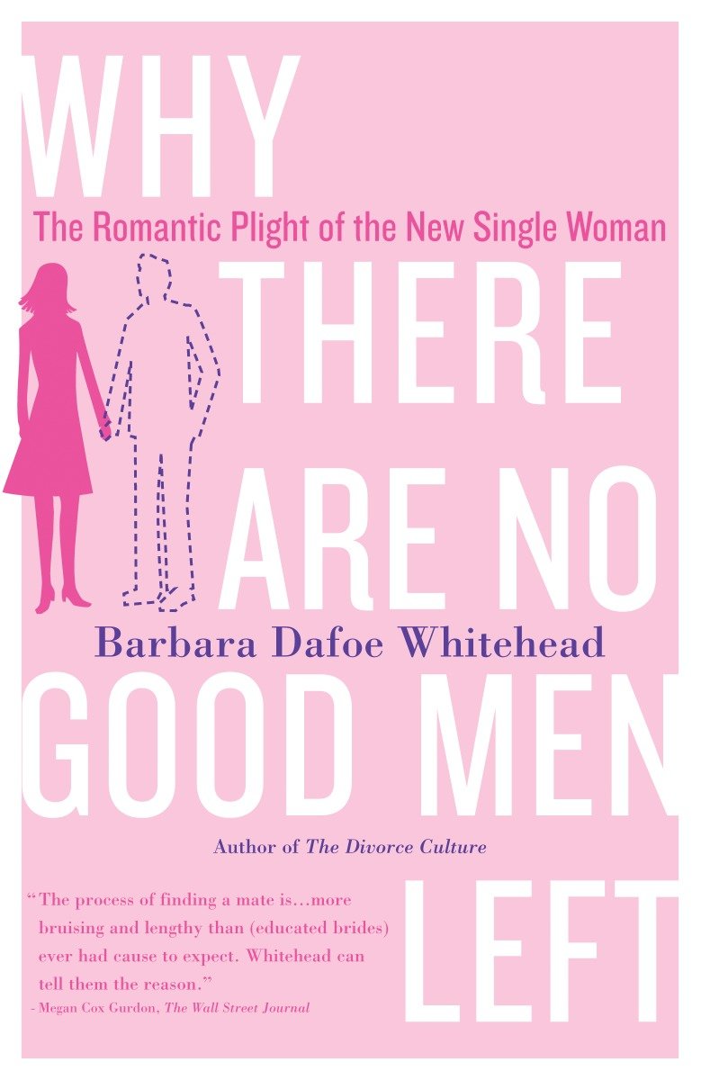Why There Are No Good Men Left - The Romantic Plight of the New Single Woman