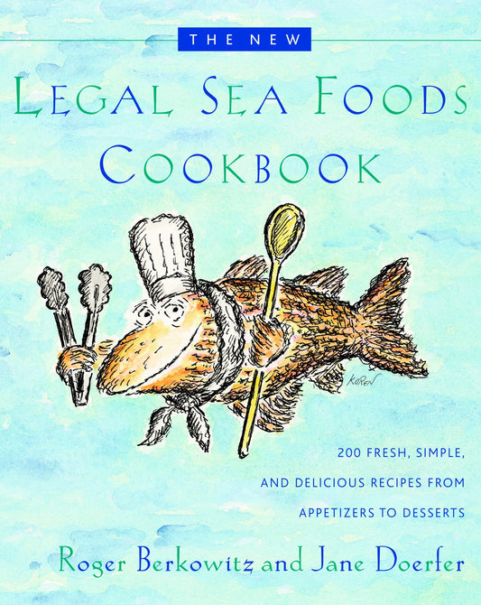 The New Legal Sea Foods Cookbook - 200 Fresh, Simple, and Delicious Recipes from Appetizers to Desserts