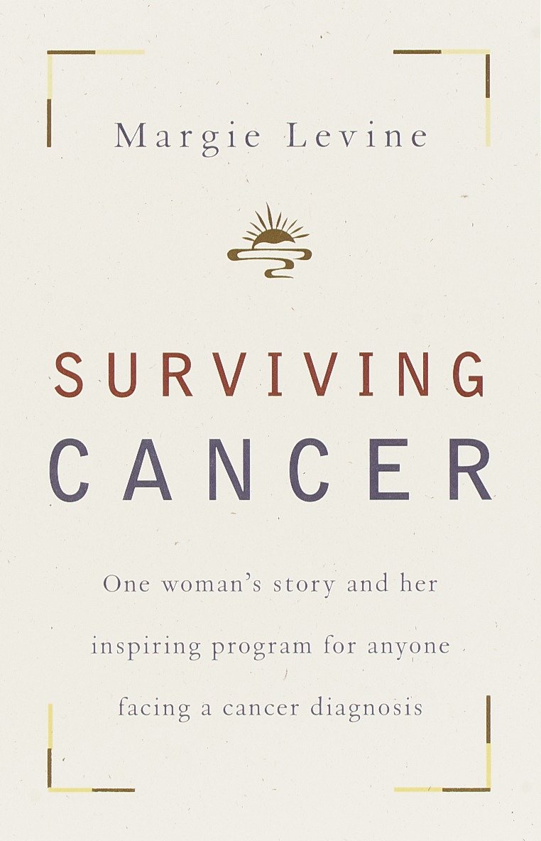 Surviving Cancer - One Woman's Story and Her Inspiring Program for Anyone Facing a Cancer Diagnosis