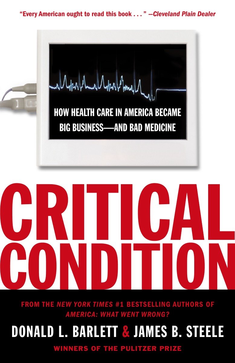 Critical Condition - How Health Care in America Became Big Business--and Bad Medicine
