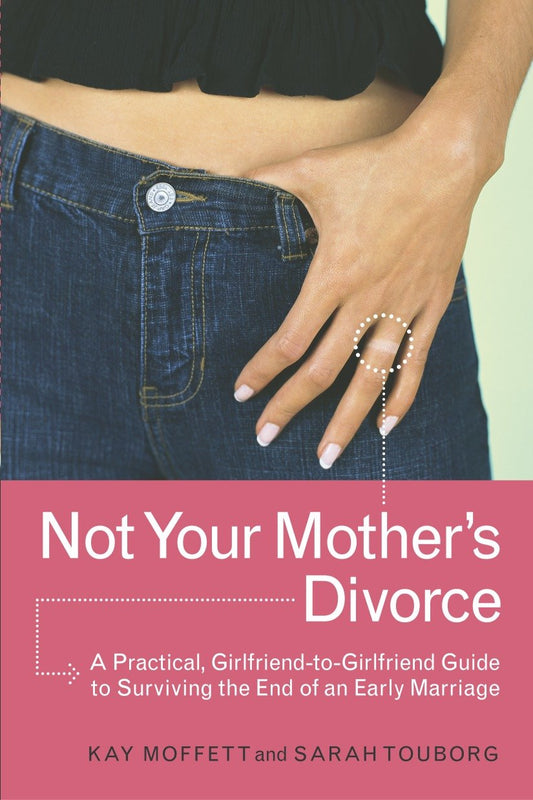Not Your Mother's Divorce - A Practical, Girlfriend-to-Girlfriend Guide to Surviving the End of a Young Marriage