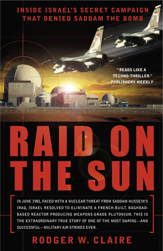 Raid on the Sun - Inside Israel's Secret Campaign that Denied Saddam the Bomb