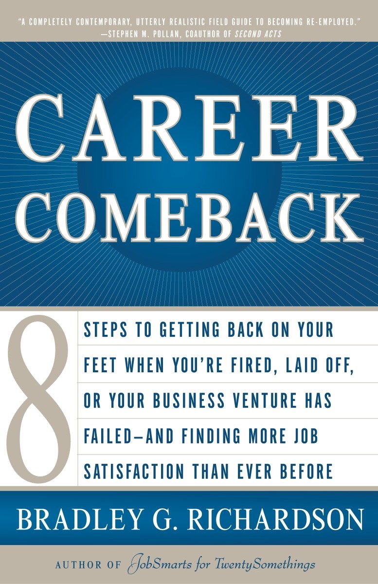 Career Comeback - Eight steps to getting back on your feet when you're fired, laid off, or your business ventures has failed--and finding more job satisfaction than ever before