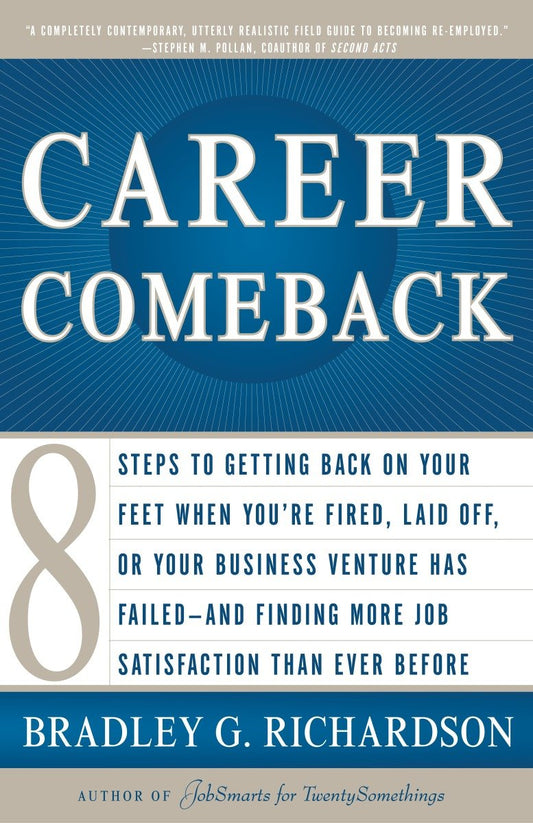Career Comeback - Eight steps to getting back on your feet when you're fired, laid off, or your business ventures has failed--and finding more job satisfaction than ever before