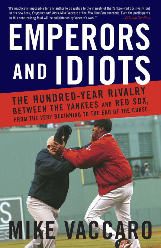 Emperors and Idiots - The Hundred Year Rivalry Between the Yankees and Red Sox, From the Very Beginning to the End of the Curse