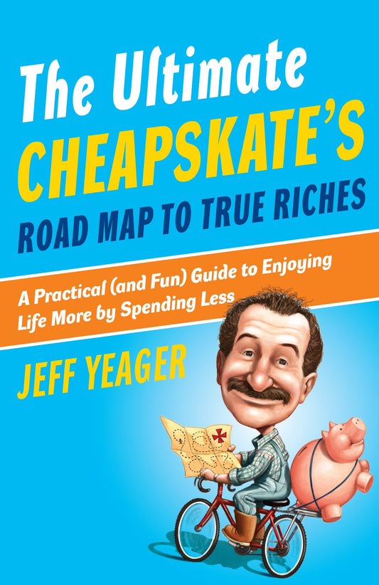 The Ultimate Cheapskate's Road Map to True Riches - A Practical (and Fun) Guide to Enjoying Life More by Spending Less