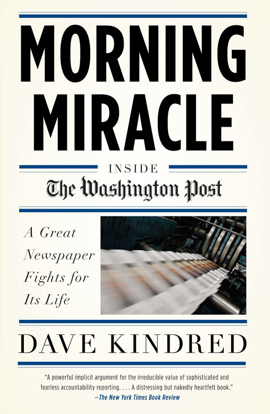 Morning Miracle - Inside the Washington Post The Fight to Keep a Great Newspaper Alive