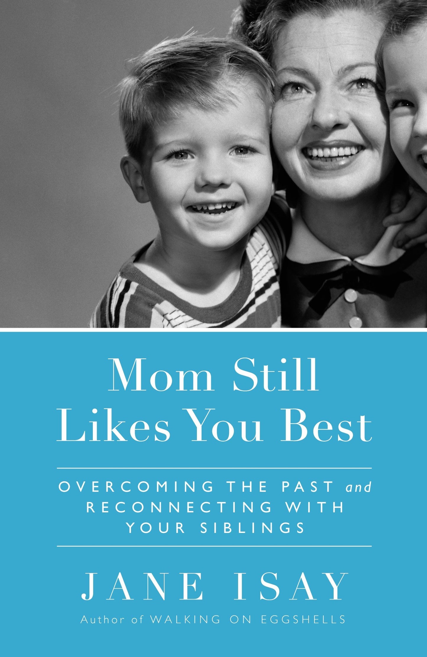 Mom Still Likes You Best - Overcoming the Past and Reconnecting With Your Siblings