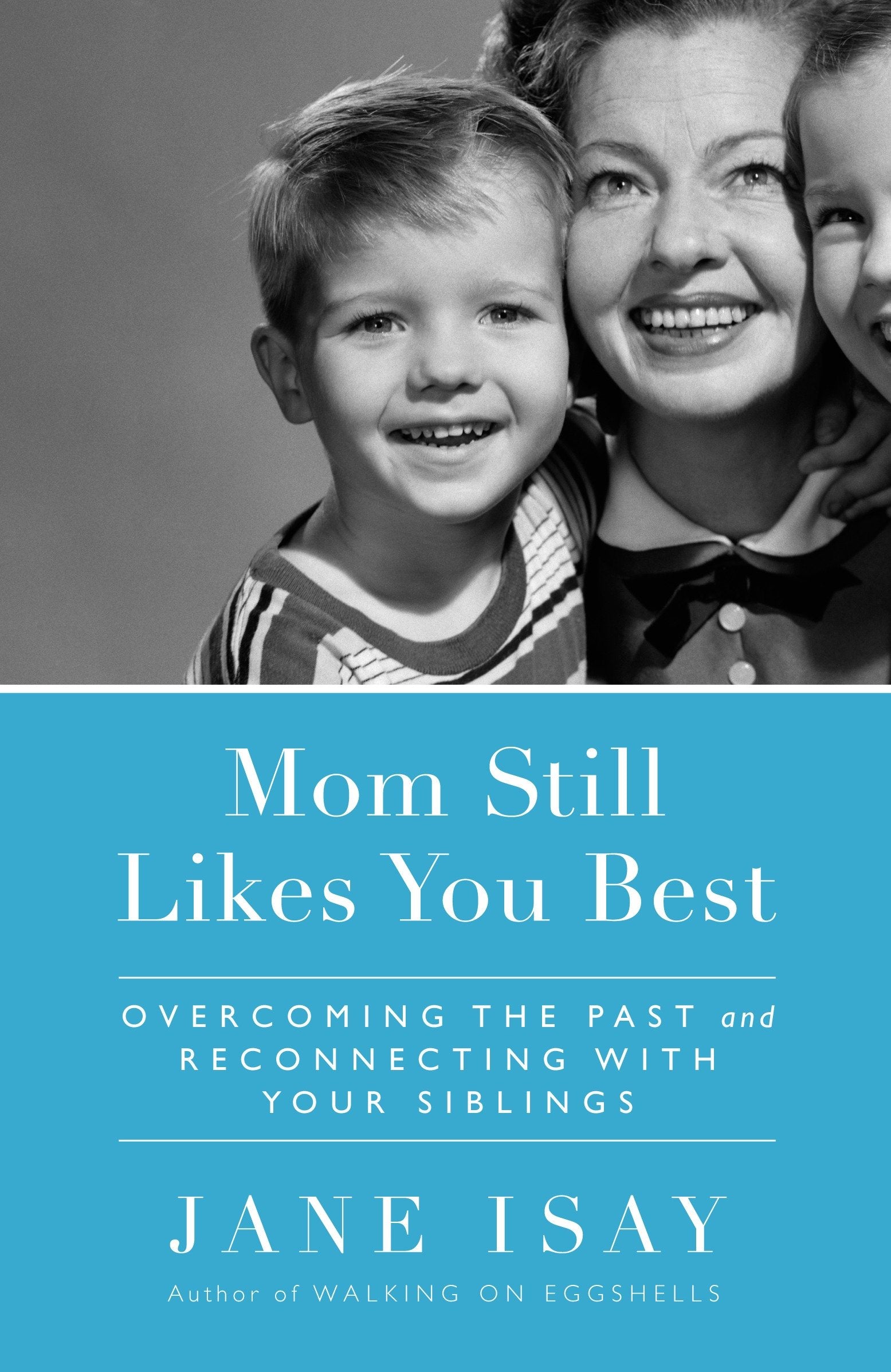 Mom Still Likes You Best - Overcoming the Past and Reconnecting With Your Siblings