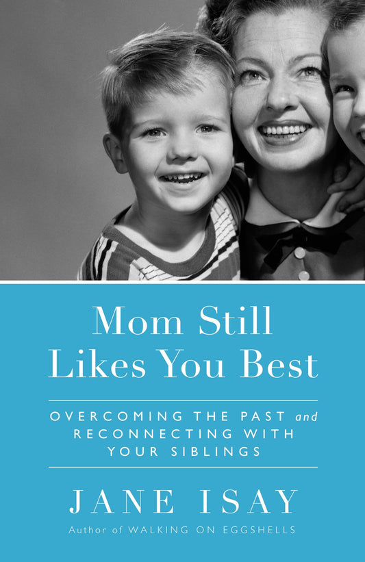 Mom Still Likes You Best - Overcoming the Past and Reconnecting With Your Siblings