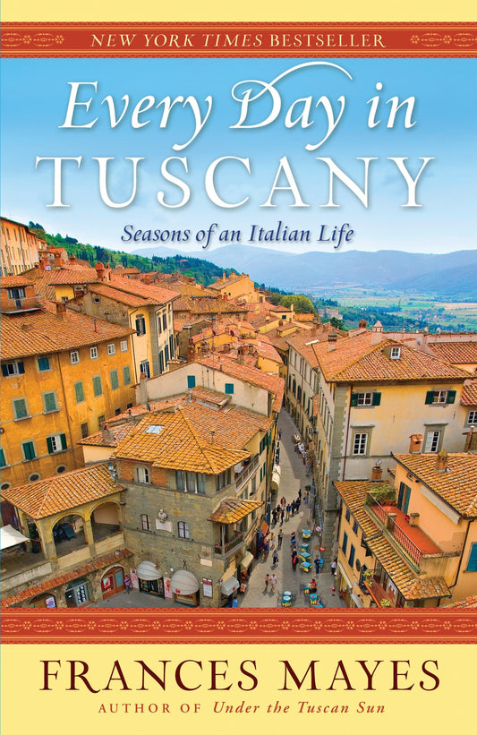 Every Day in Tuscany - Seasons of an Italian Life