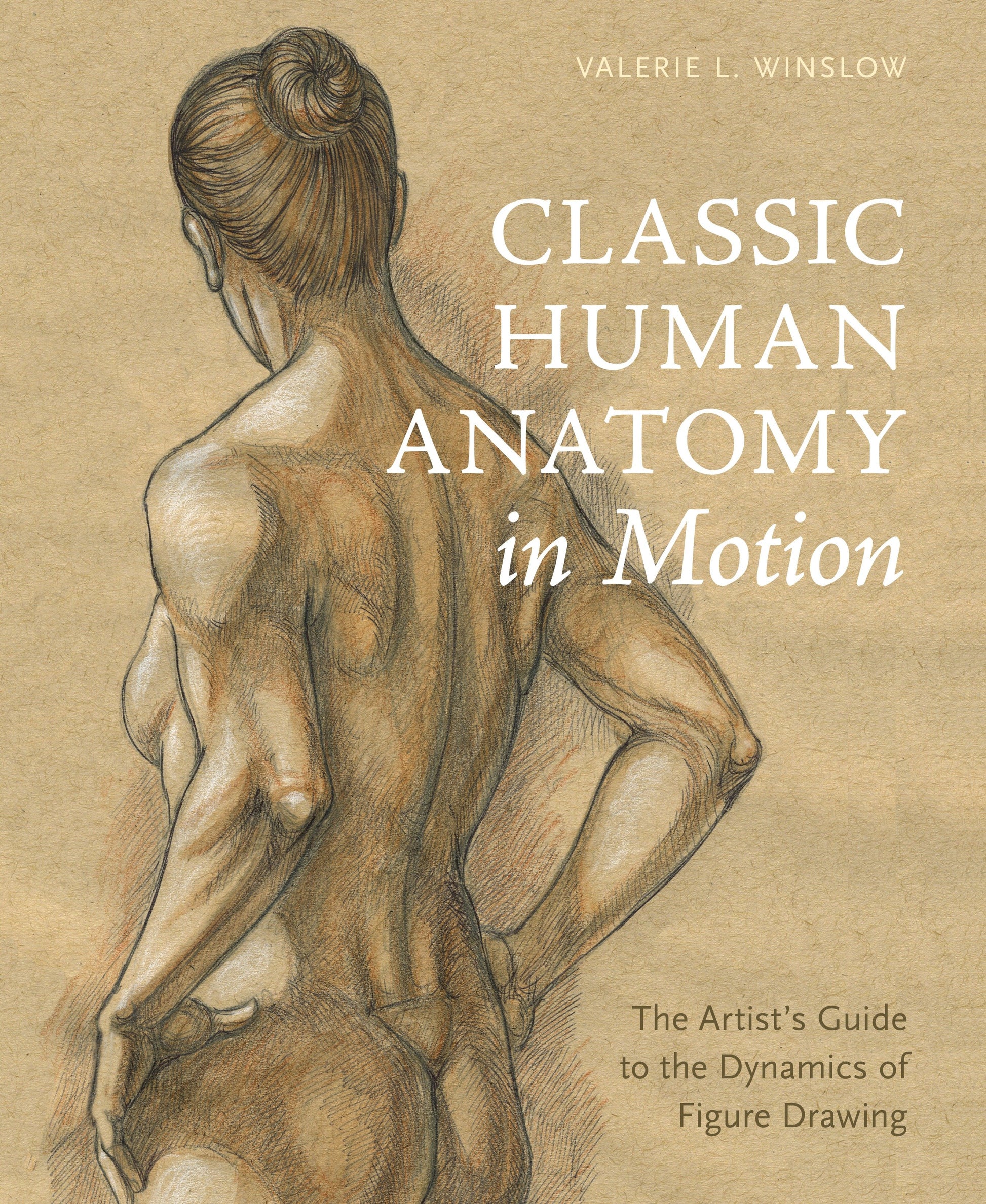 Classic Human Anatomy in Motion - The Artist's Guide to the Dynamics of Figure Drawing