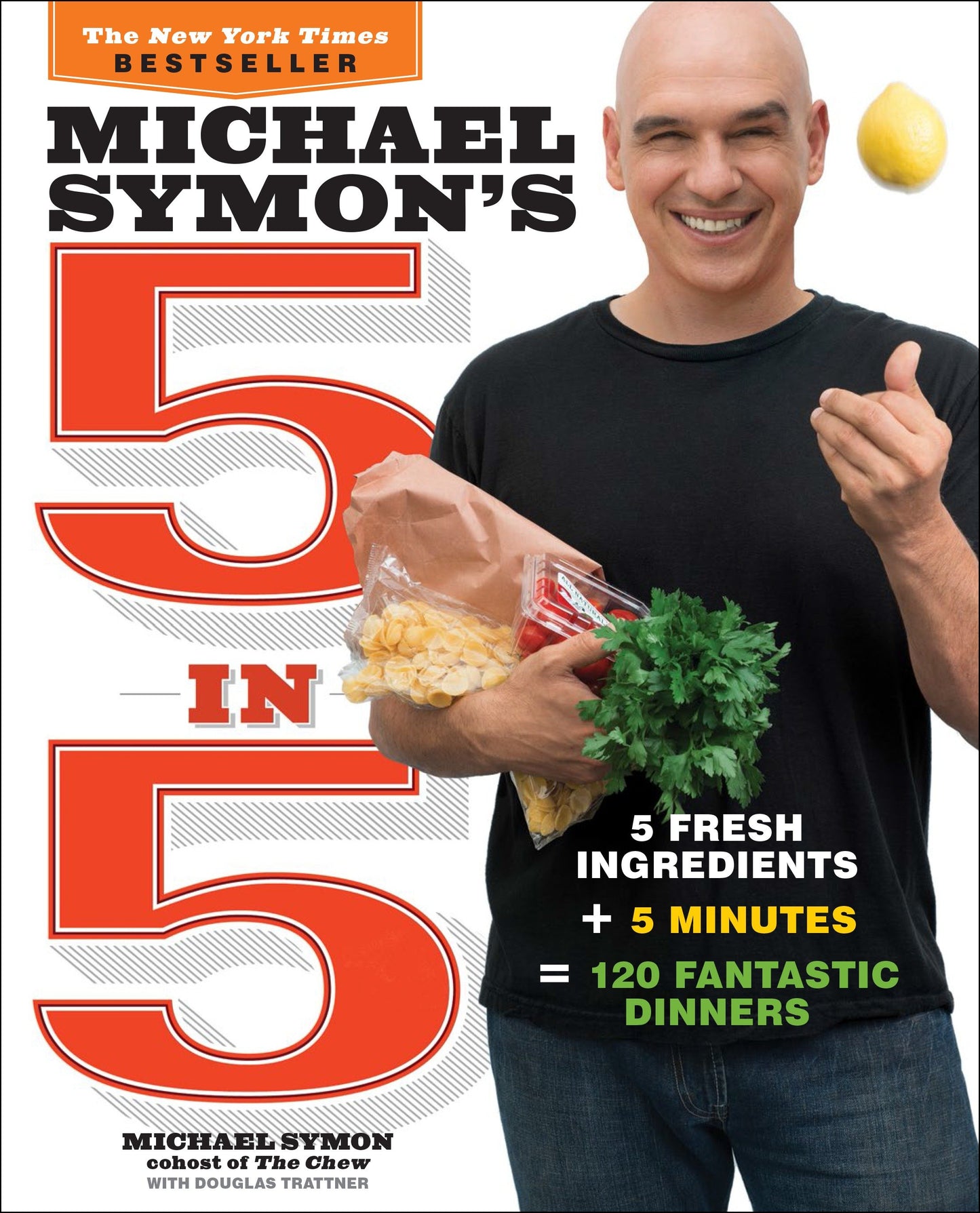Michael Symon's 5 in 5 - 5 Fresh Ingredients + 5 Minutes = 120 Fantastic Dinners: A Cookbook