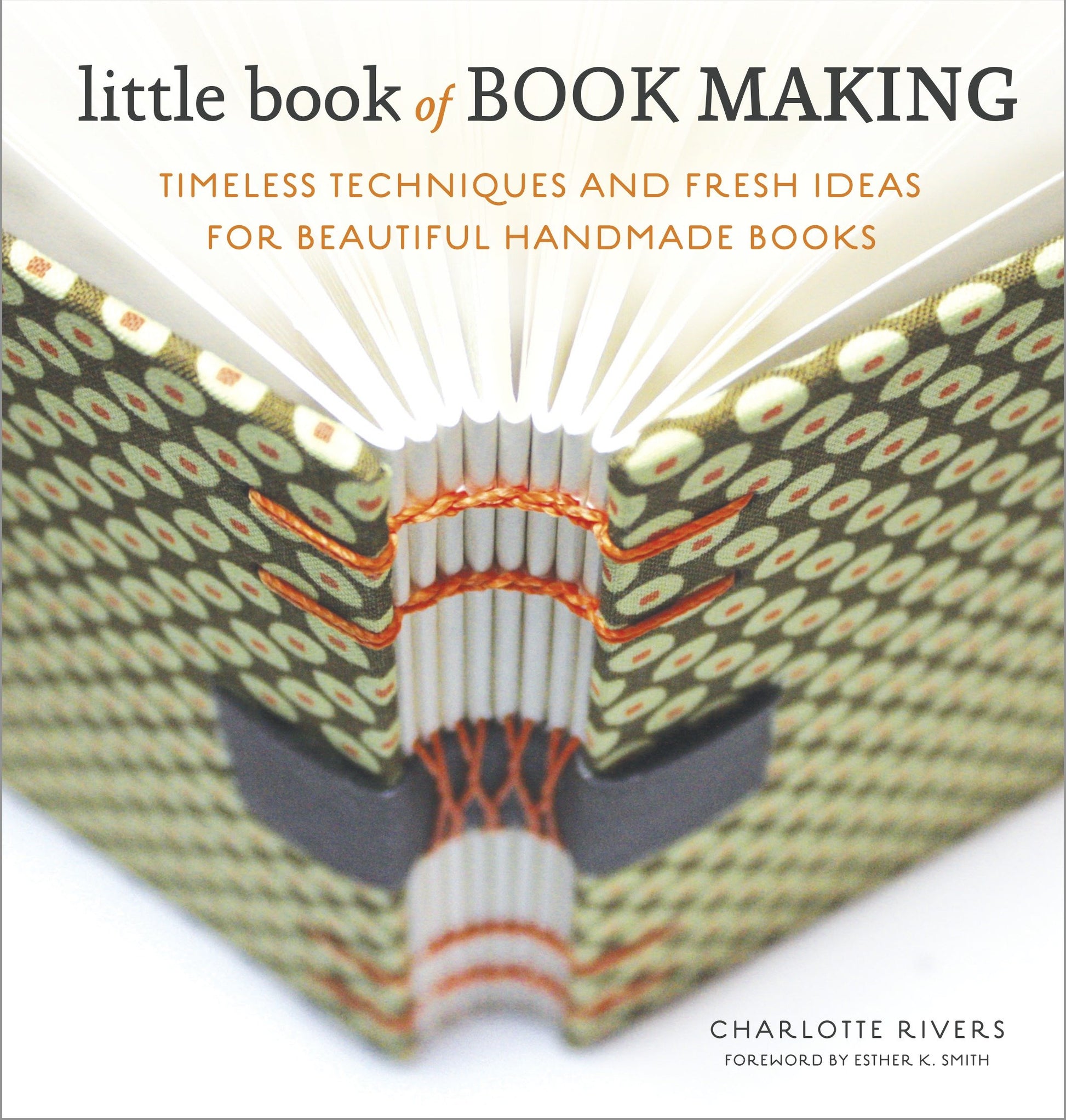Little Book of Book Making - Timeless Techniques and Fresh Ideas for Beautiful Handmade Books