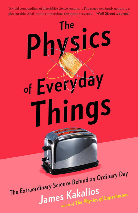 The Physics of Everyday Things - The Extraordinary Science Behind an Ordinary Day