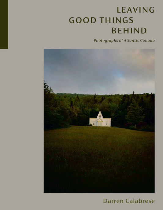 Leaving Good Things Behind - Photographs of Atlantic Canada