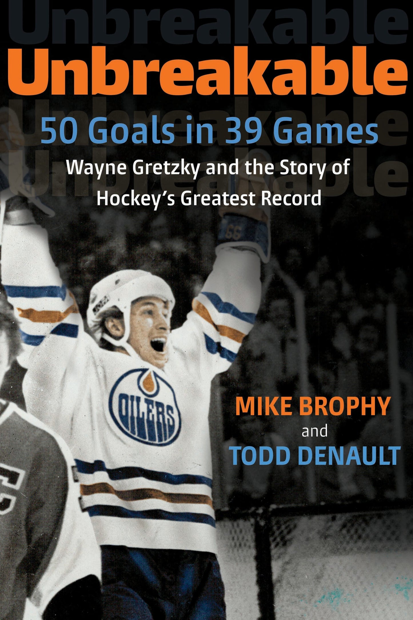 Unbreakable - 50 Goals in 39 Games: Wayne Gretzky and the Story of Hockey's Greatest Record