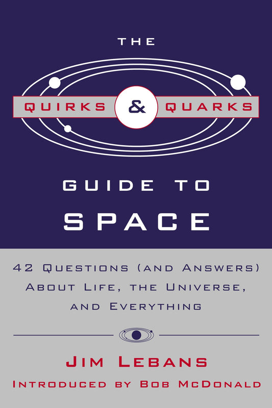 The Quirks & Quarks Guide to Space - 42 Questions (and Answers) About Life, the Universe, and Everything