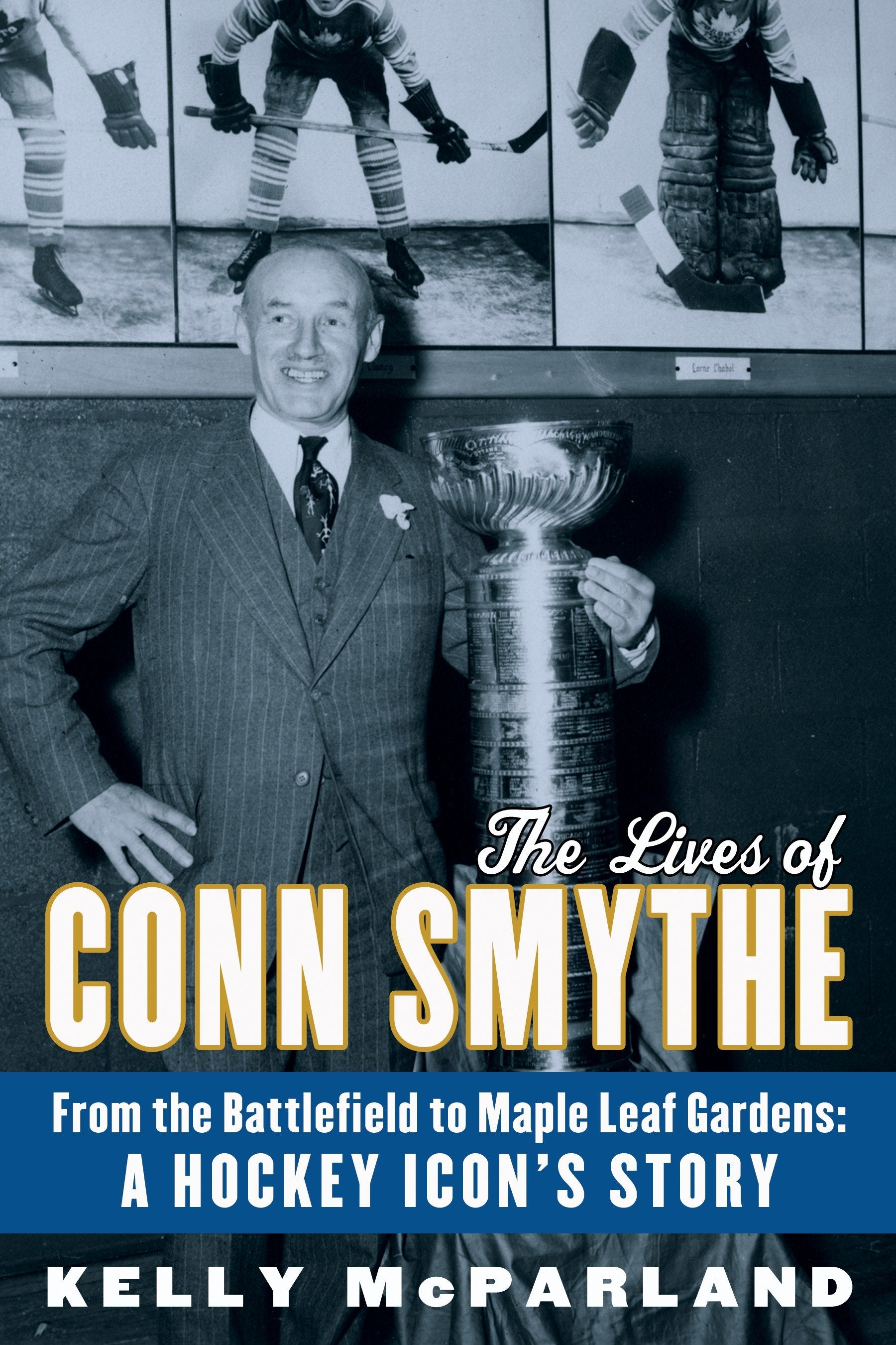The Lives of Conn Smythe - From the Battlefield to Maple Leaf Gardens: A Hockey Icon's Story