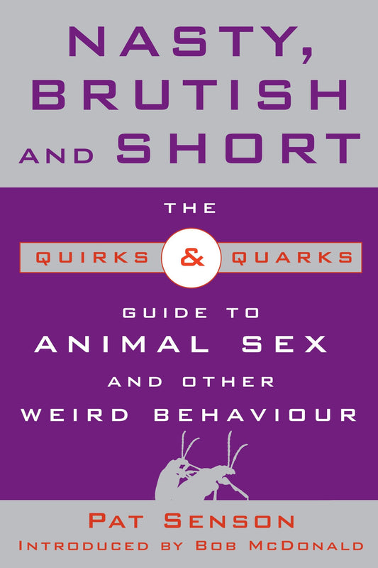 Nasty, Brutish, and Short - The Quirks and Quarks Guide to Animal Sex and Other Weird Behaviour