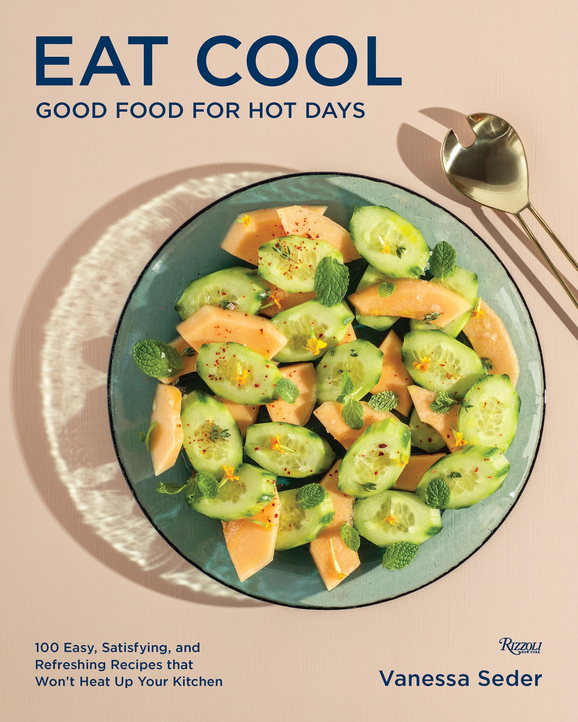 Eat Cool - Good Food for Hot Days: 100 Easy, Satisfying, and Refreshing Recipes that Won't Heat Up Your Kitchen