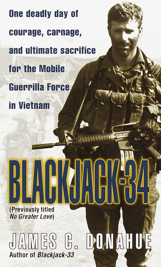 Blackjack-34 (previously titled No Greater Love) - One Deadly Day of Courage, Carnage, and Ultimate Sacrifice for the Mobile Guerrilla Force in Vietnam