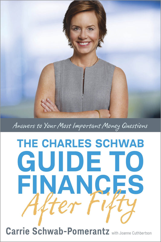 The Charles Schwab Guide to Finances After Fifty - Answers to Your Most Important Money Questions