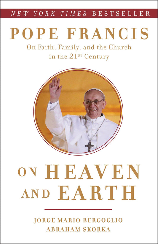 On Heaven and Earth - Pope Francis on Faith, Family, and the Church in the Twenty-First Century