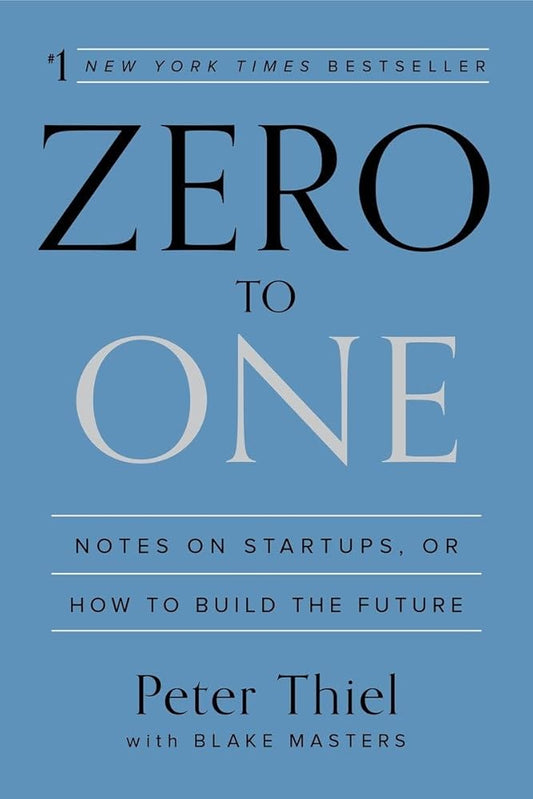 Zero to One: Notes on Startups, or How to Build the Future by Peter Thiel, Blake Masters