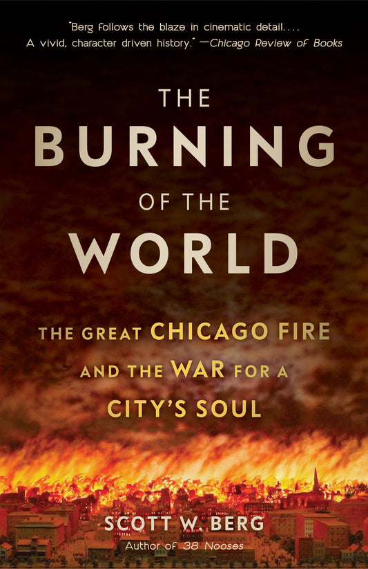 The Burning of the World - The Great Chicago Fire and the War for a City's Soul
