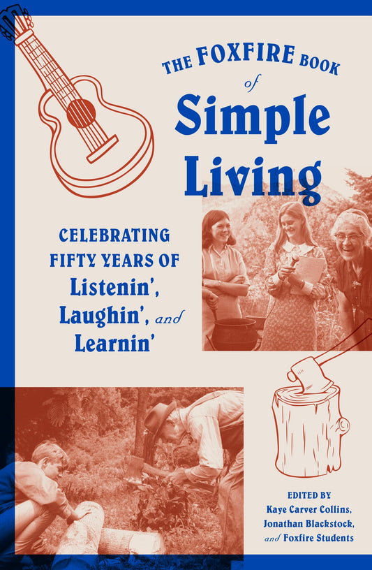 The Foxfire Book of Simple Living - Celebrating Fifty Years of Listenin', Laughin', and Learnin' (Foxfire Series)