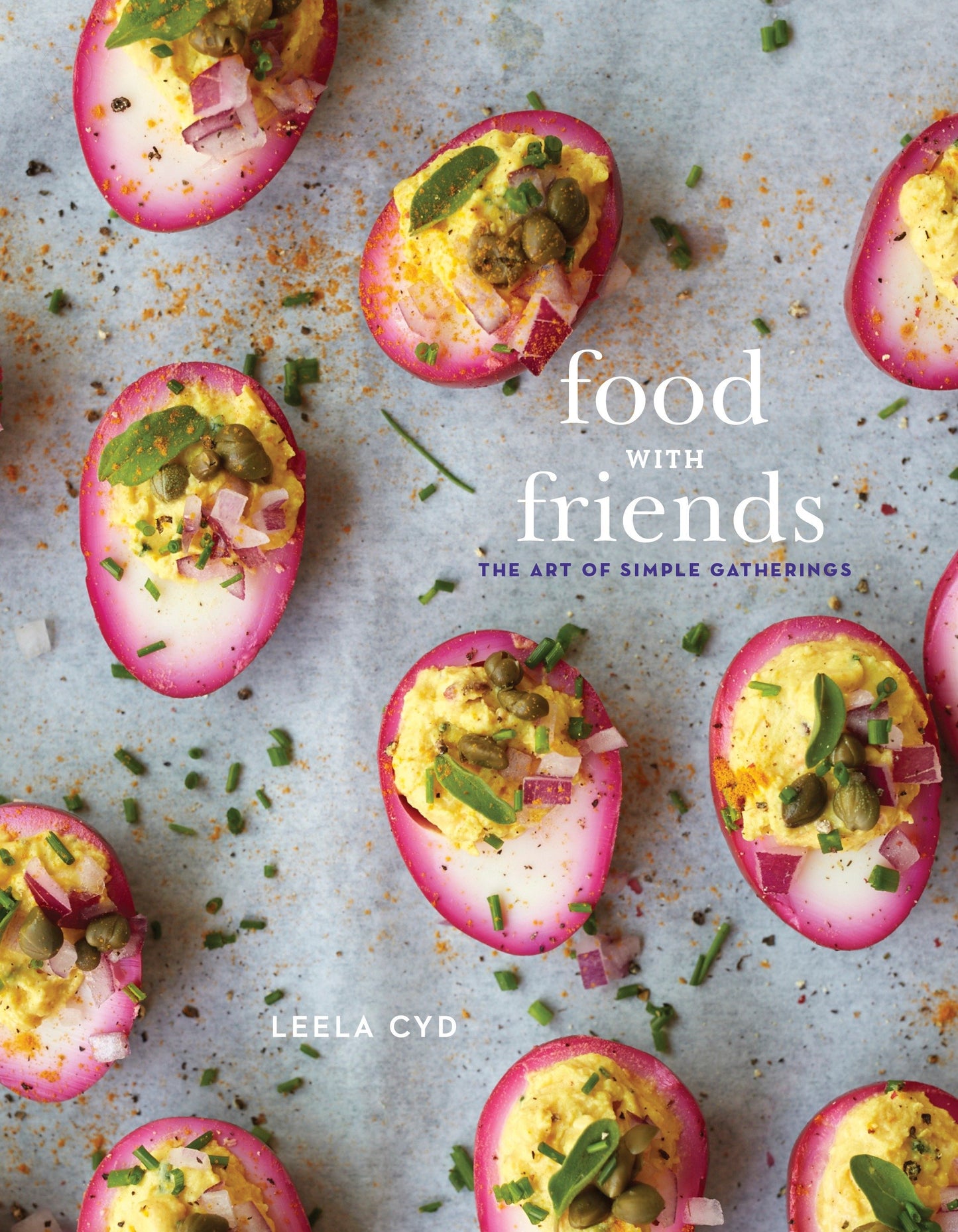 Food with Friends - The Art of Simple Gatherings: A Cookbook