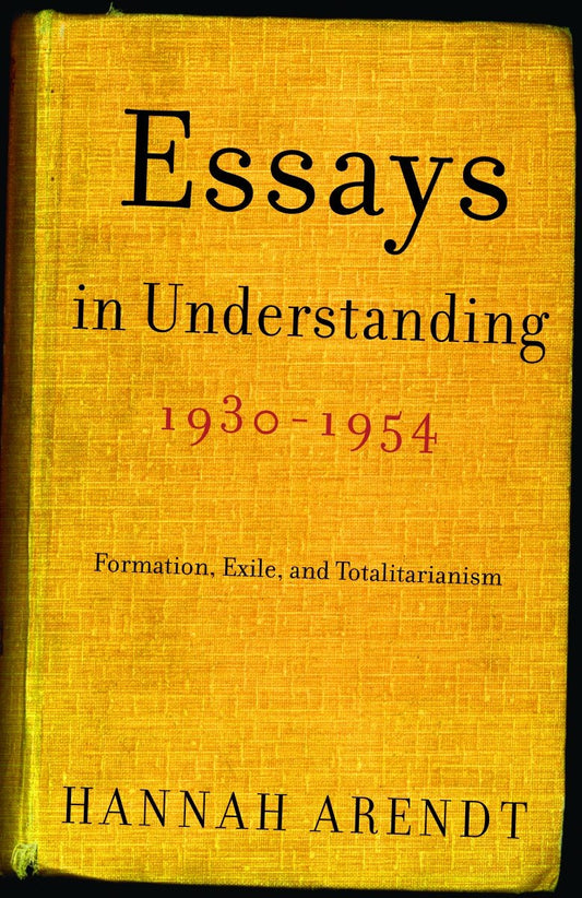 Essays in Understanding, 1930-1954 - Formation, Exile, and Totalitarianism