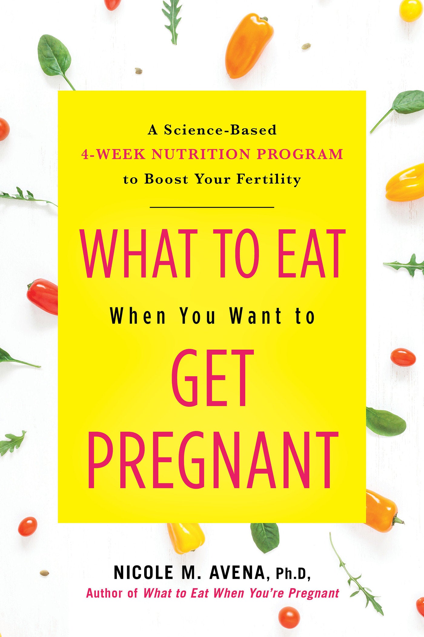 What to Eat When You Want to Get Pregnant - A Science-Based 4-Week Nutrition Program to Boost Your Fertility