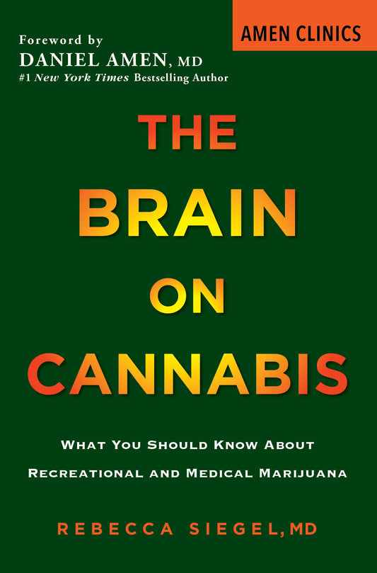 The Brain on Cannabis - What You Should Know about Recreational and Medical Marijuana (Amen Clinic Library)