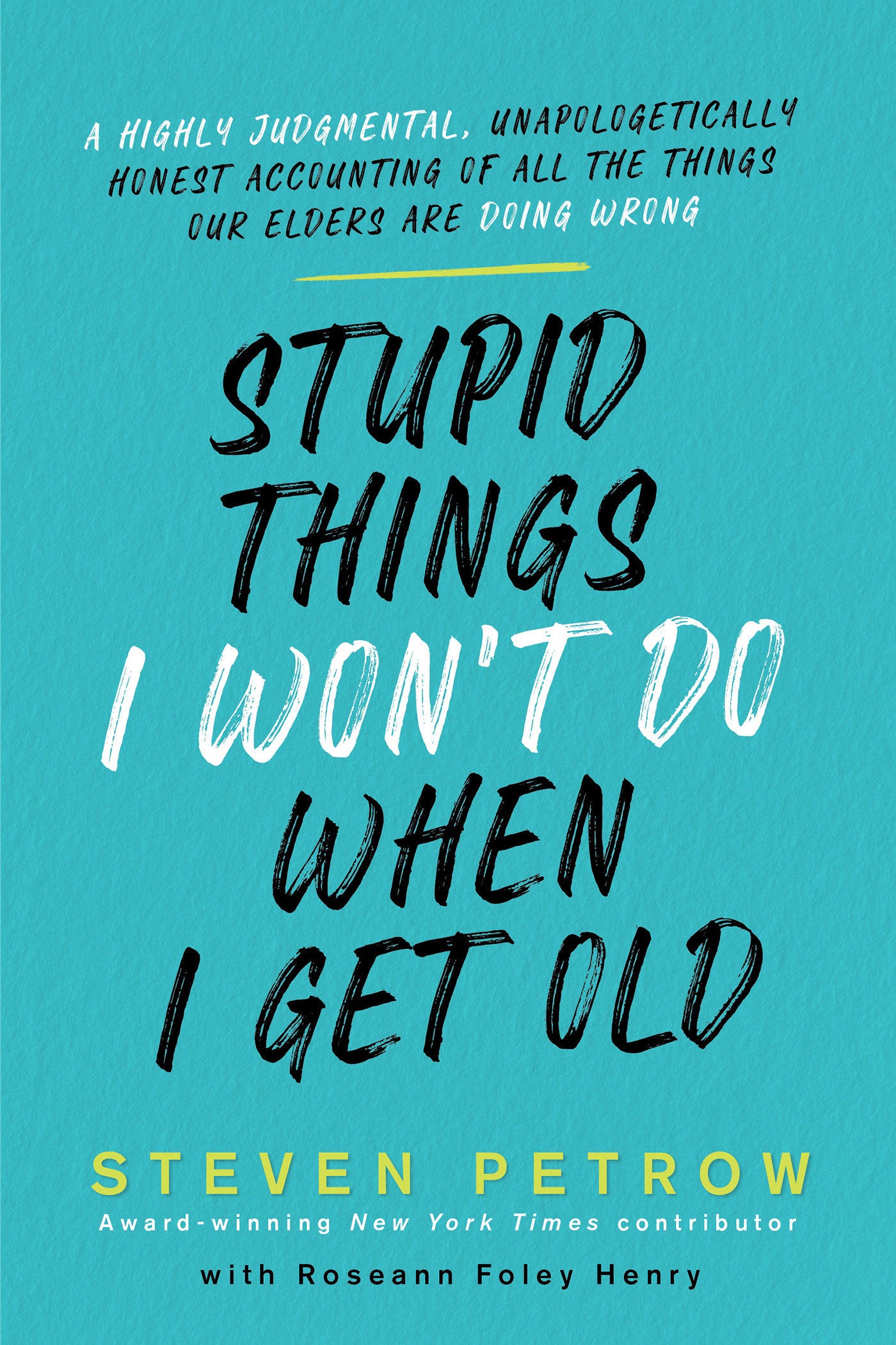 Stupid Things I Won't Do When I Get Old - A Highly Judgmental, Unapologetically Honest Accounting of All the Things Our Elders Are Doing Wrong