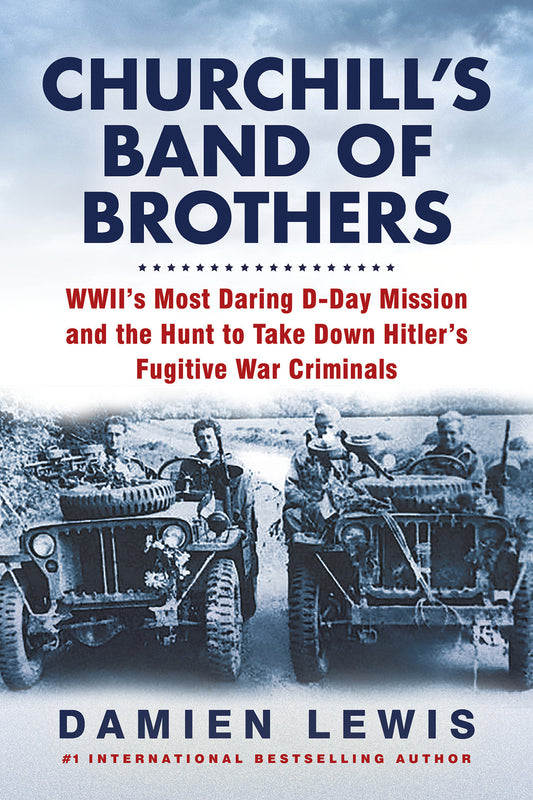 Churchill's Band of Brothers - WWII's Most Daring D-Day Mission and the Hunt to Take Down Hitler's Fugitive War Criminals